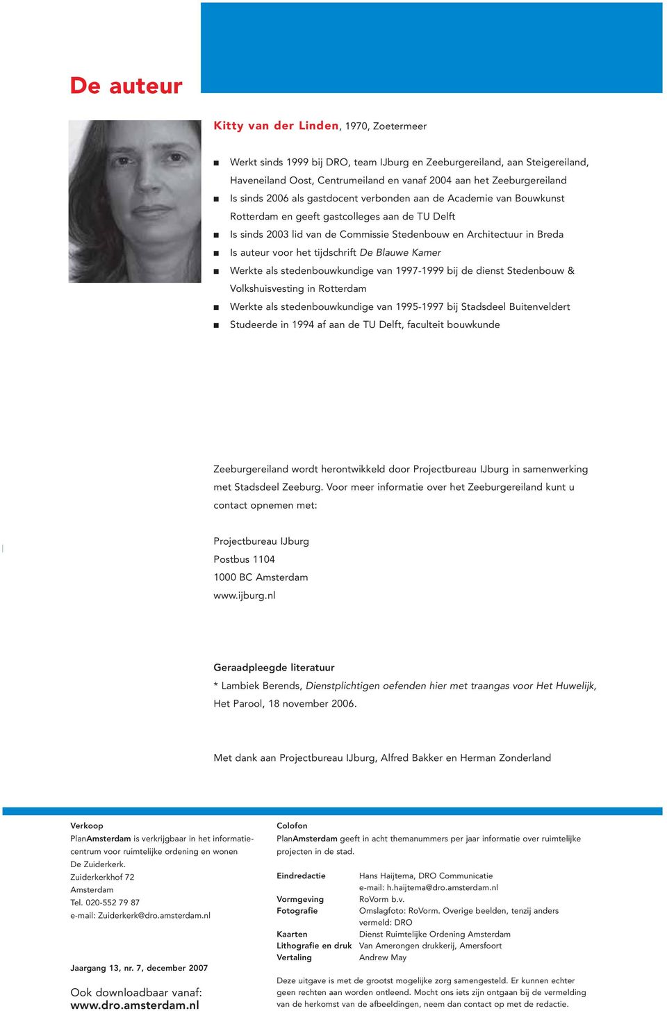 het tijdschrift De Blauwe Kamer Werkte als stedenbouwkundige van 1997-1999 bij de dienst Stedenbouw & Volkshuisvesting in Rotterdam Werkte als stedenbouwkundige van 1995-1997 bij Stadsdeel