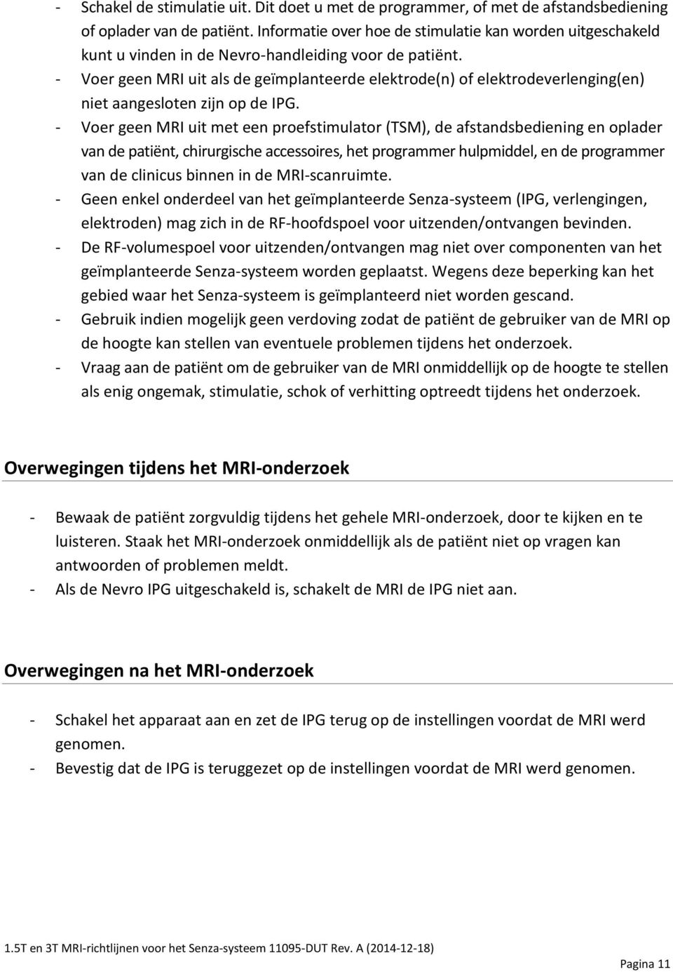 - Voer geen MRI uit als de geïmplanteerde elektrode(n) of elektrodeverlenging(en) niet aangesloten zijn op de IPG.