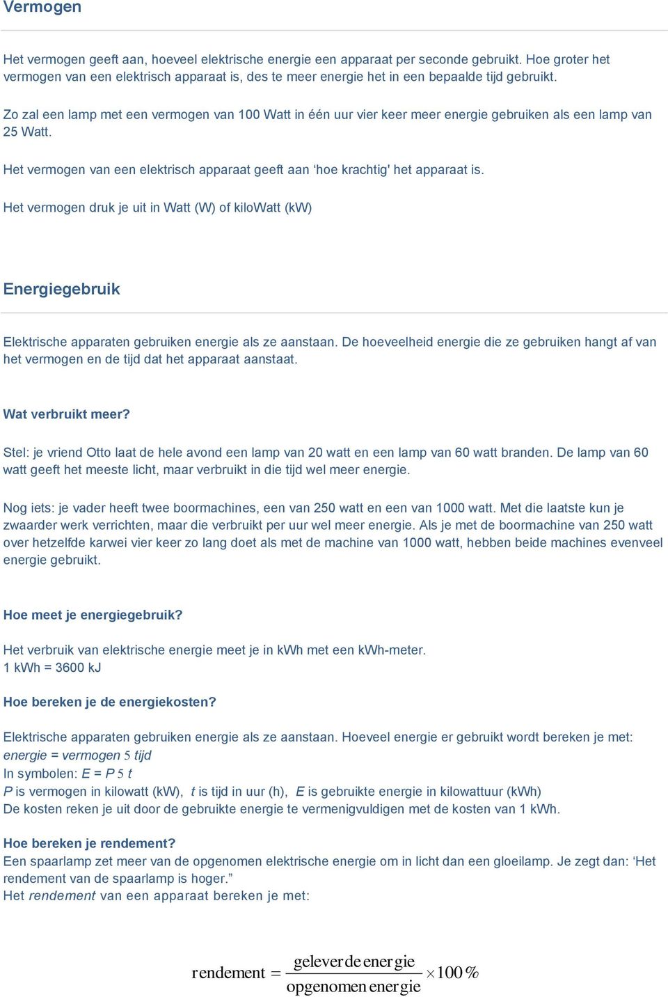 Zo zal een lamp met een vermogen van 100 Watt in één uur vier keer meer energie gebruiken als een lamp van 25 Watt. Het vermogen van een elektrisch apparaat geeft aan hoe krachtig' het apparaat is.