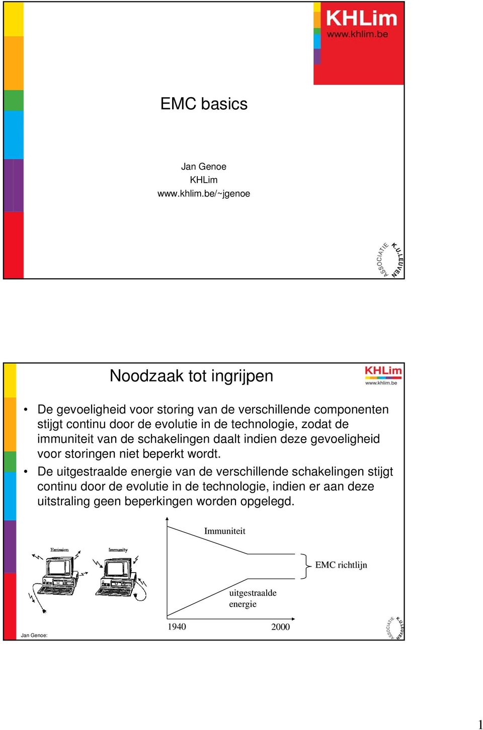 de technologie, zodat de immuniteit van de schakelingen daalt indien deze gevoeligheid voor storingen niet beperkt wordt.