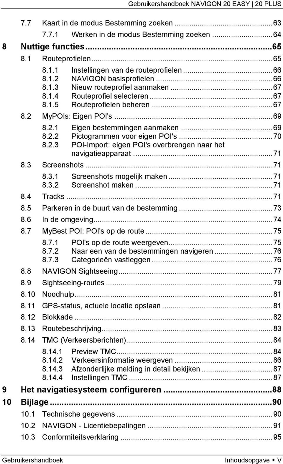 ..70 8.2.3 POI-Import: eigen POI's overbrengen naar het navigatieapparaat...71 8.3 Screenshots...71 8.3.1 Screenshots mogelijk maken...71 8.3.2 Screenshot maken...71 8.4 Tracks...71 8.5 Parkeren in de buurt van de bestemming.