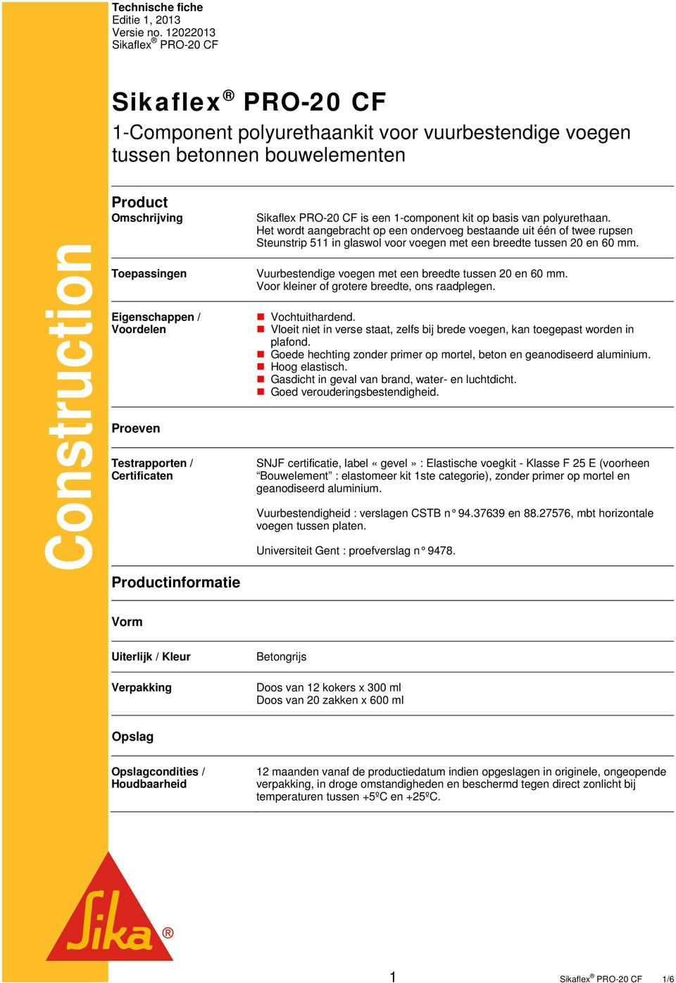 Voordelen Proeven Testrapporten / Certificaten Productinformatie Sikaflex PRO-20 CF is een 1-component kit op basis van polyurethaan.