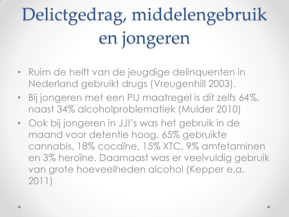 Bij jongeren met een PIJ maatregel is dit zelfs 64%, naast 34% alcoholproblematiek (Mulder 2010) Ook bij jongeren in