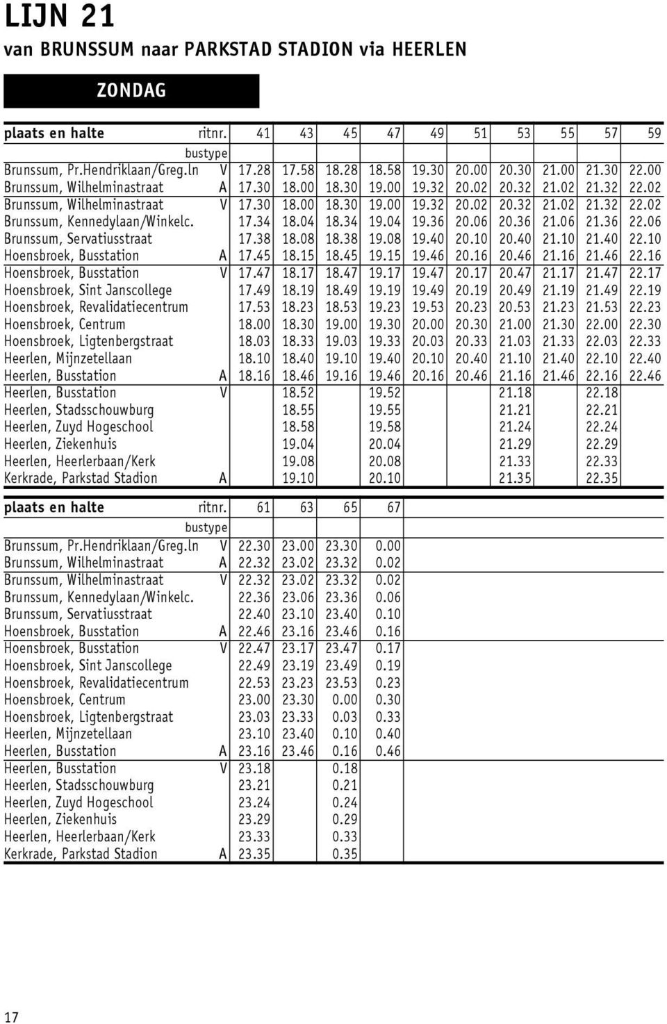 34 9.04 9.36 0.06 0.36.06.36.06 Brunssum, Servatiusstraat 7.38 8.08 8.38 9.08 9.40 0.0 0.40.0.40.0 Hoensbroek, Busstation A 7.45 8.5 8.45 9.5 9.46 0.6 0.46.6.46.6 Hoensbroek, Busstation V 7.47 8.7 8.47 9.