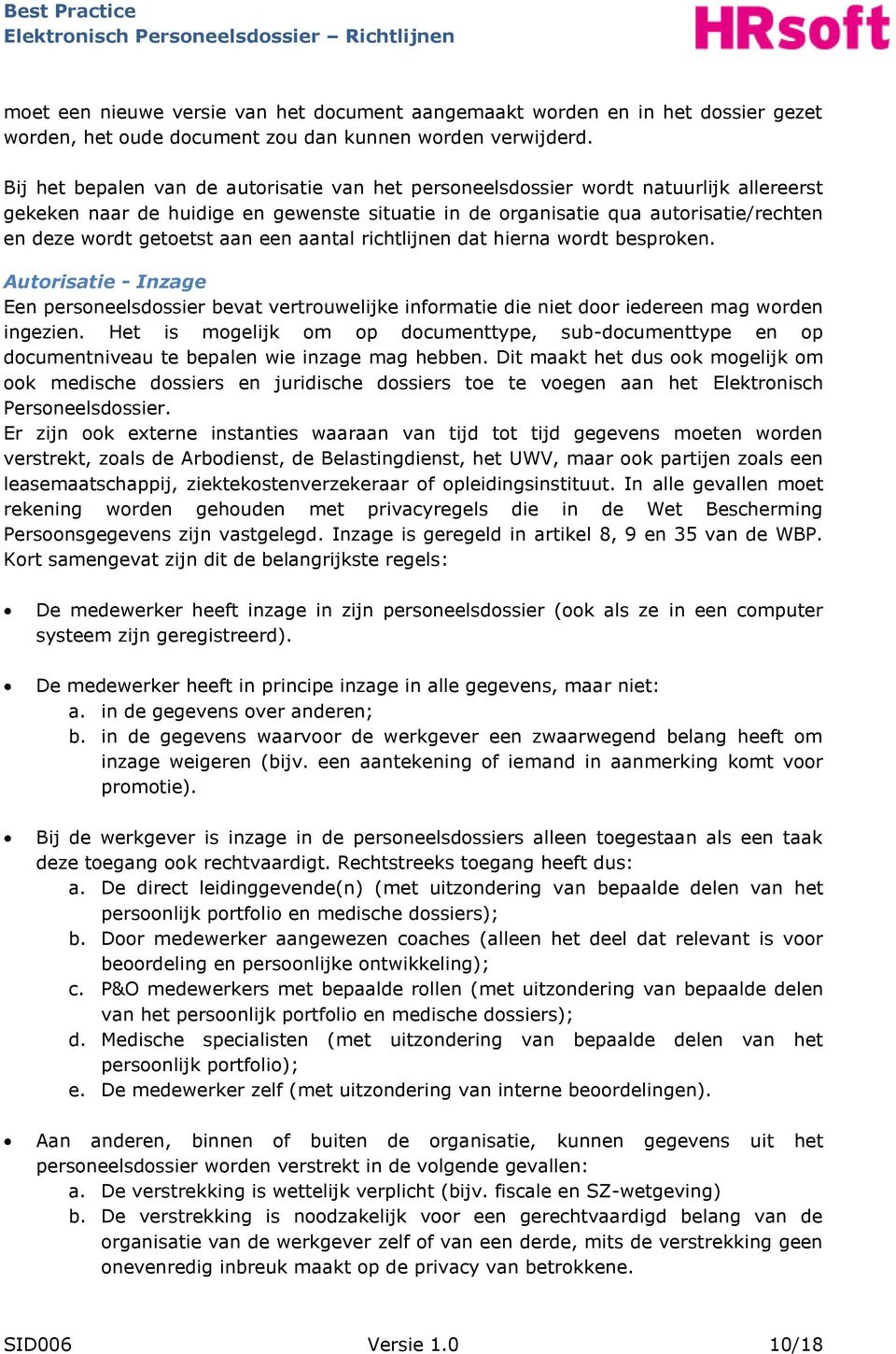 aan een aantal richtlijnen dat hierna wordt besproken. Autorisatie - Inzage Een personeelsdossier bevat vertrouwelijke informatie die niet door iedereen mag worden ingezien.