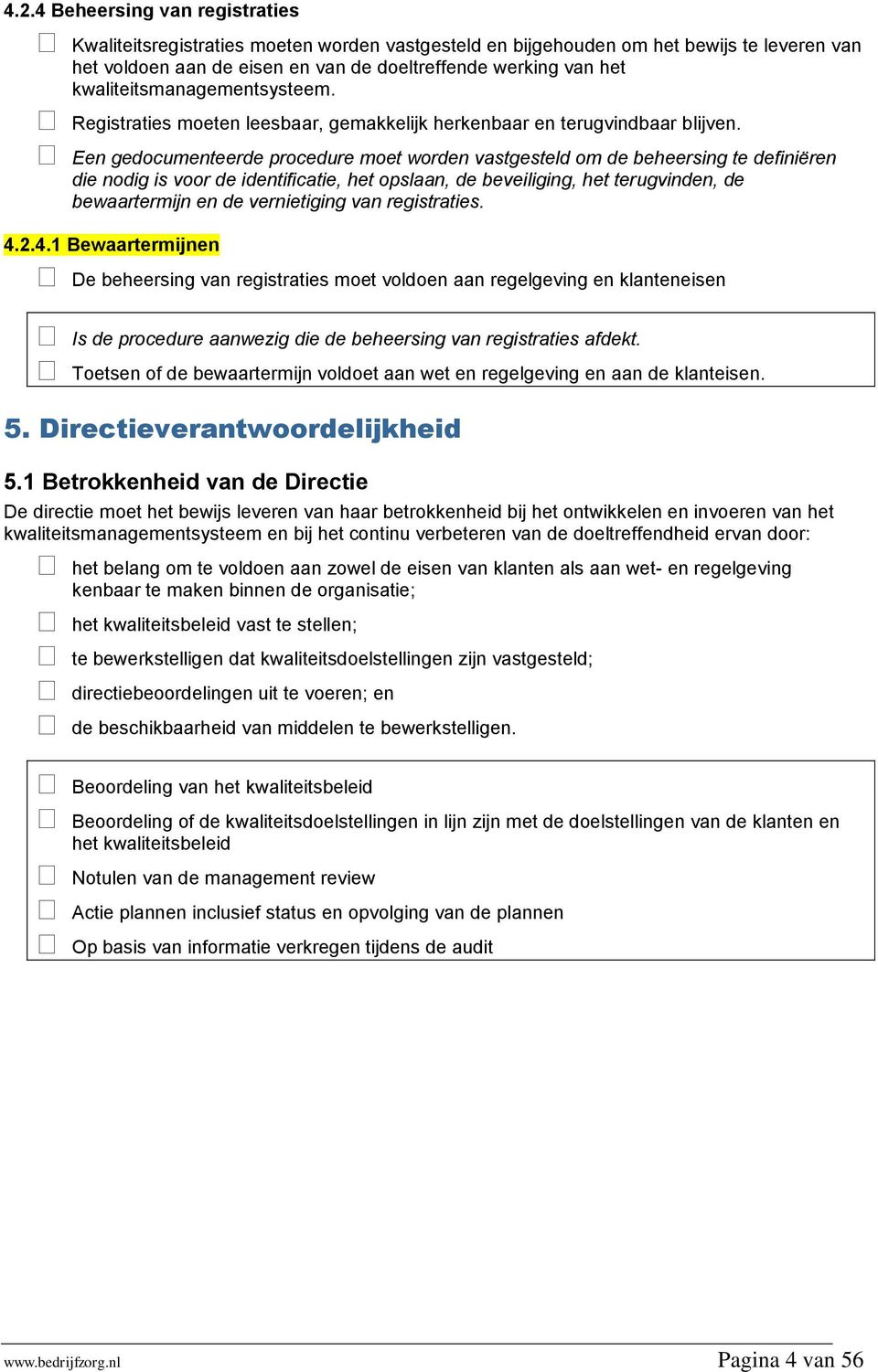 Een gedocumenteerde procedure moet worden vastgesteld om de beheersing te definiëren die nodig is voor de identificatie, het opslaan, de beveiliging, het terugvinden, de bewaartermijn en de