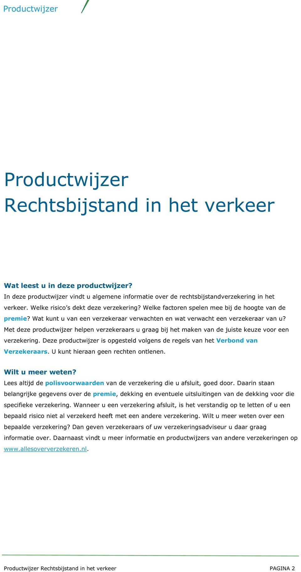 Met deze productwijzer helpen verzekeraars u graag bij het maken van de juiste keuze voor een verzekering. Deze productwijzer is opgesteld volgens de regels van het Verbond van Verzekeraars.