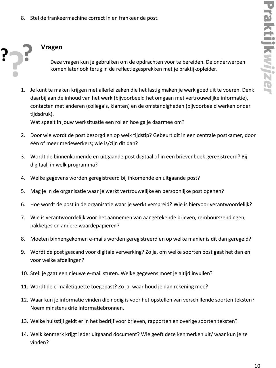 Denk daarbij aan de inhoud van het werk (bijvoorbeeld het omgaan met vertrouwelijke informatie), contacten met anderen (collega s, klanten) en de omstandigheden (bijvoorbeeld werken onder tijdsdruk).