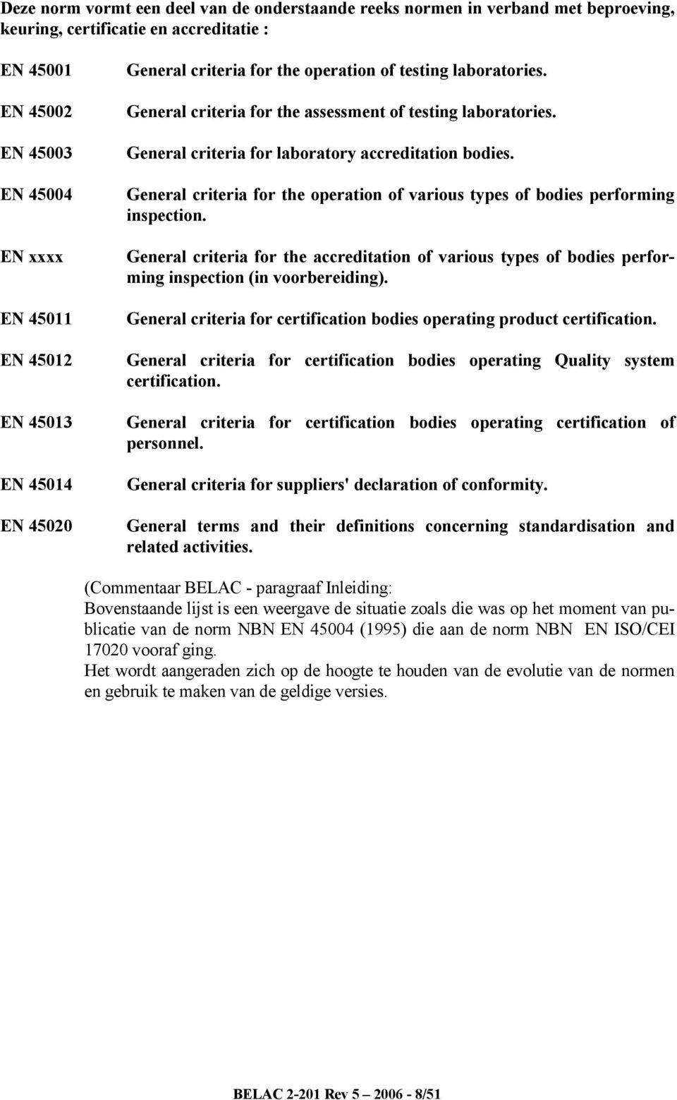 General criteria for the operation of various types of bodies performing inspection. General criteria for the accreditation of various types of bodies performing inspection (in voorbereiding).