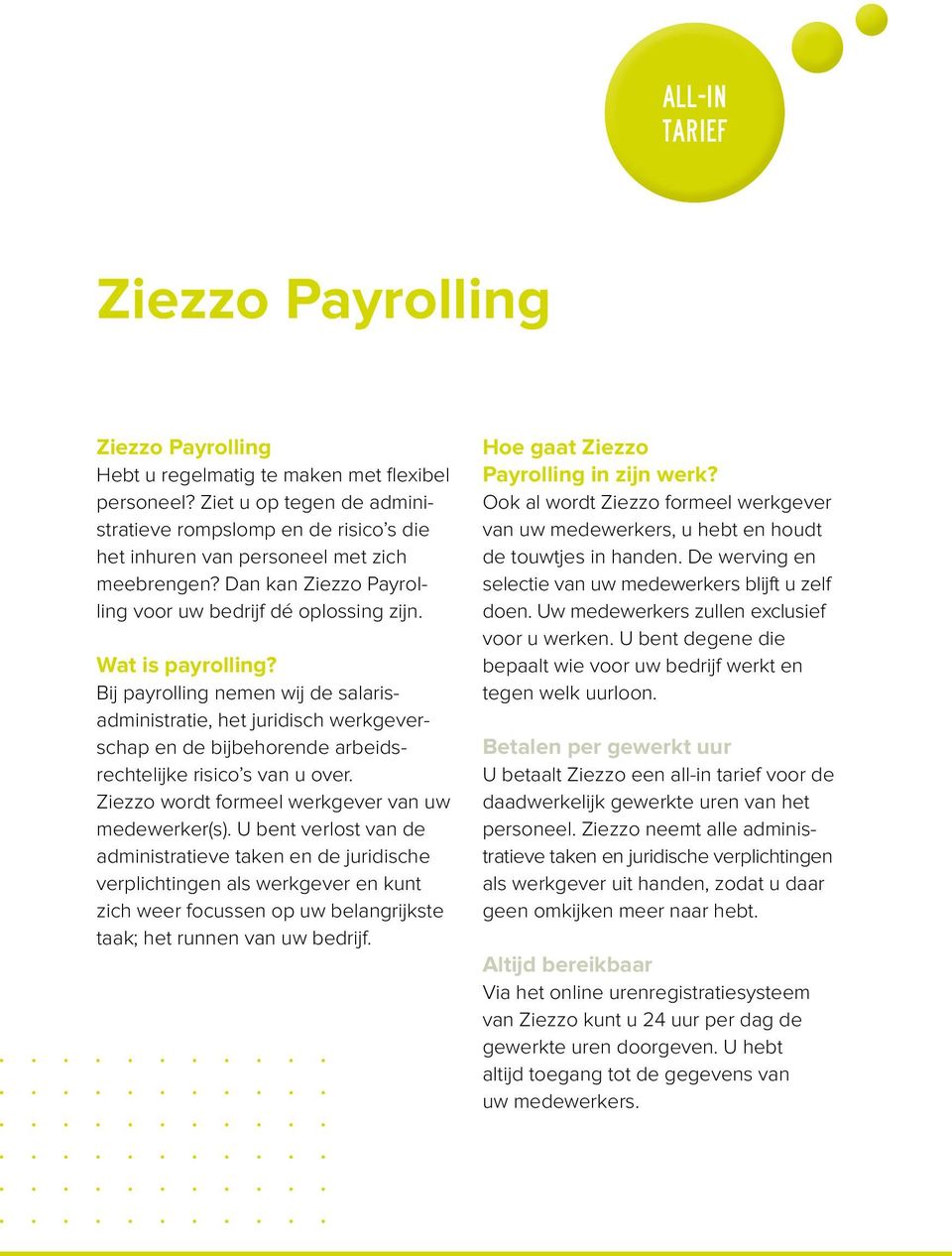 Bij payrolling nemen wij de salarisadministratie, het juridisch werkgeverschap en de bijbehorende arbeidsrechtelijke risico s van u over. Ziezzo wordt formeel werkgever van uw medewerker(s).