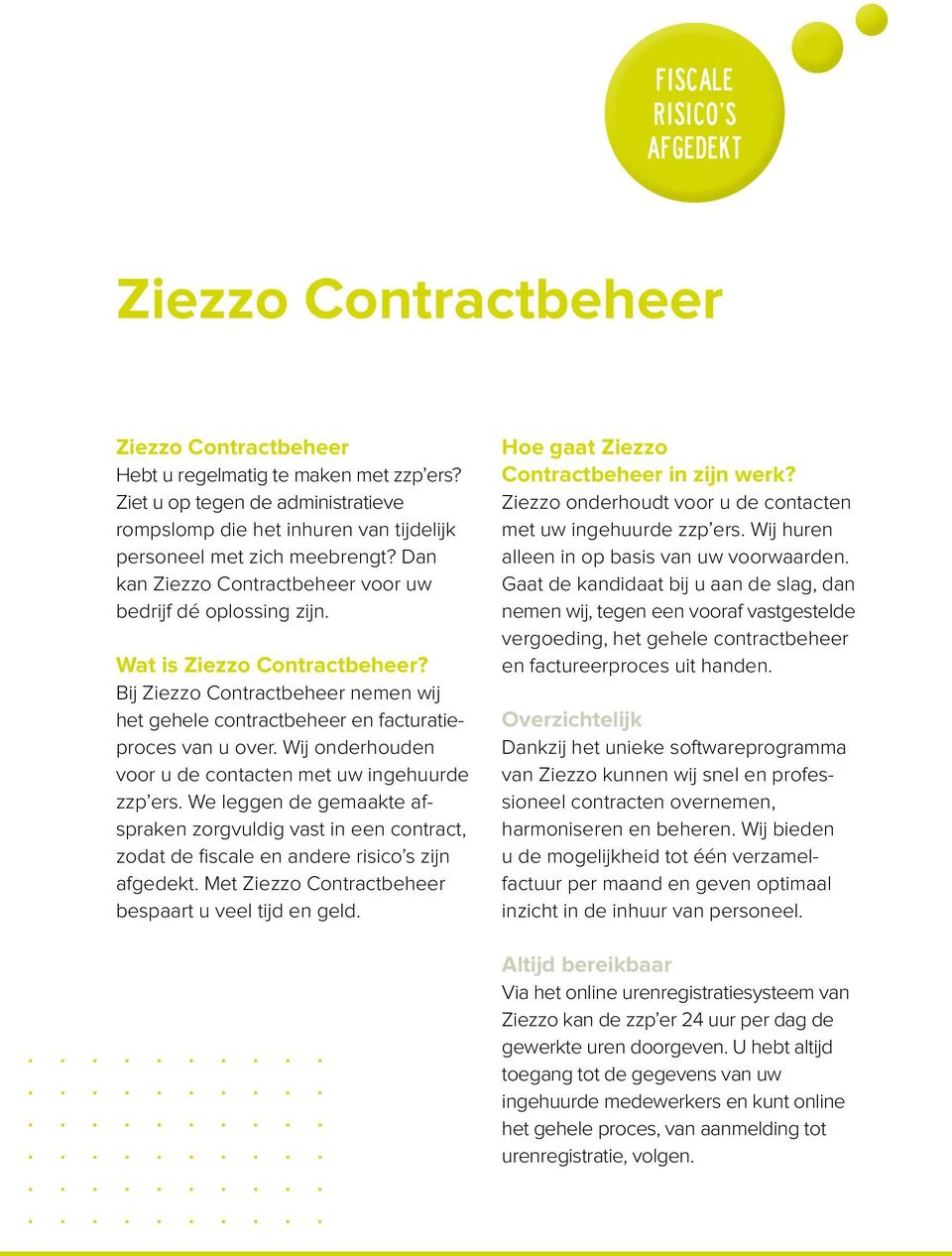 Bij Ziezzo Contractbeheer nemen wij het gehele contractbeheer en facturatie proces van u over. Wij onderhouden voor u de contacten met uw ingehuurde zzp ers.