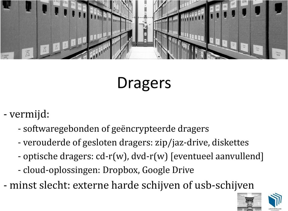 dragers: cd-r(w), dvd-r(w) [eventueel aanvullend] - cloud-oplossingen: