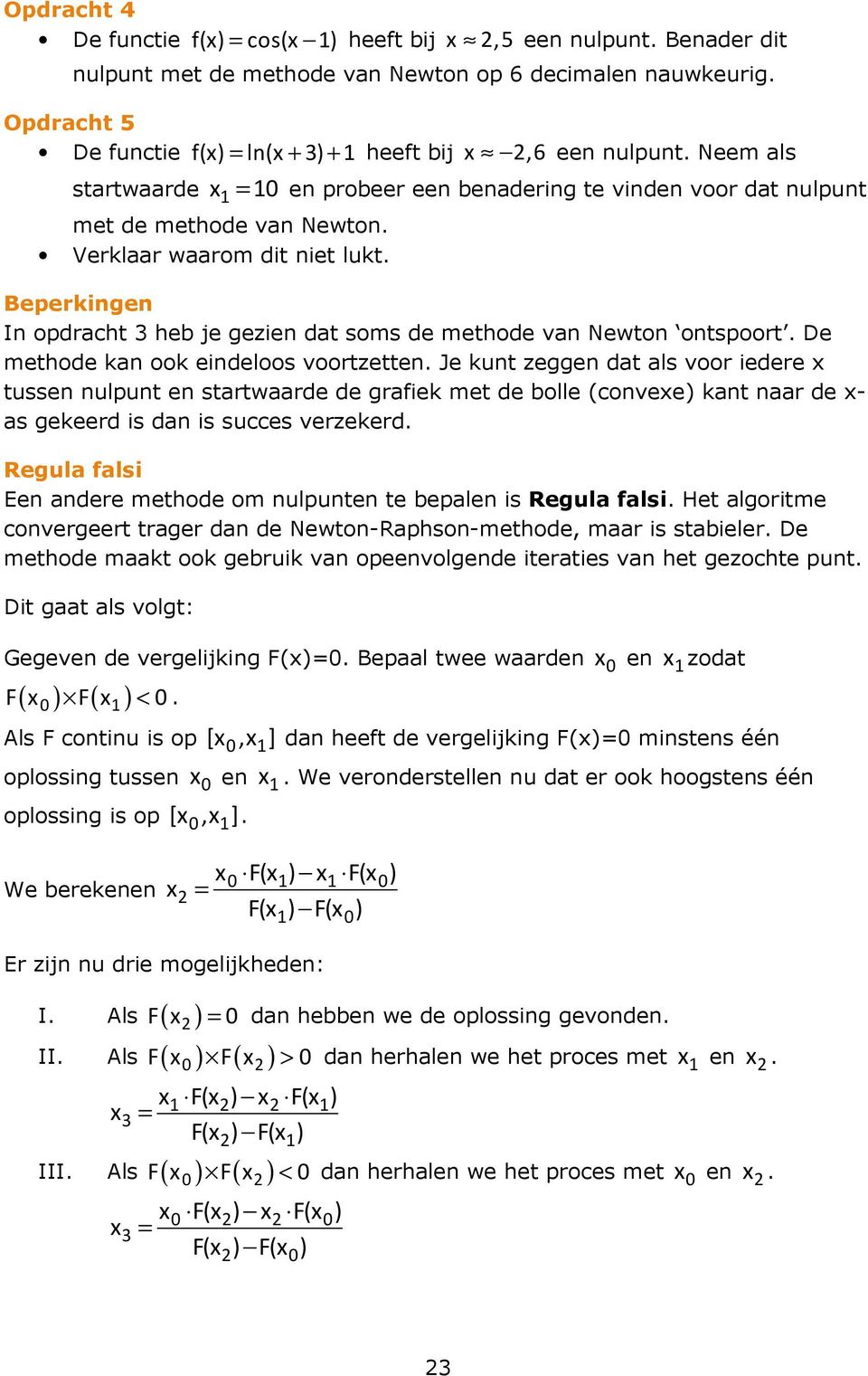 Verklaar waarom dit niet lukt. Beperkingen In opdracht 3 heb je gezien dat soms de methode van Newton ontspoort. De methode kan ook eindeloos voortzetten.