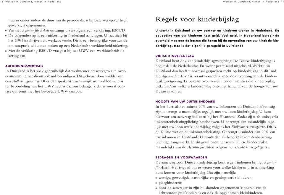 Dit is een belangrijke voorwaarde om aanspraak te kunnen maken op een Nederlandse werkloosheidsuitkering. Met de verklaring E301/D vraagt u bij het UWV een werkloosheidsuitkering aan.