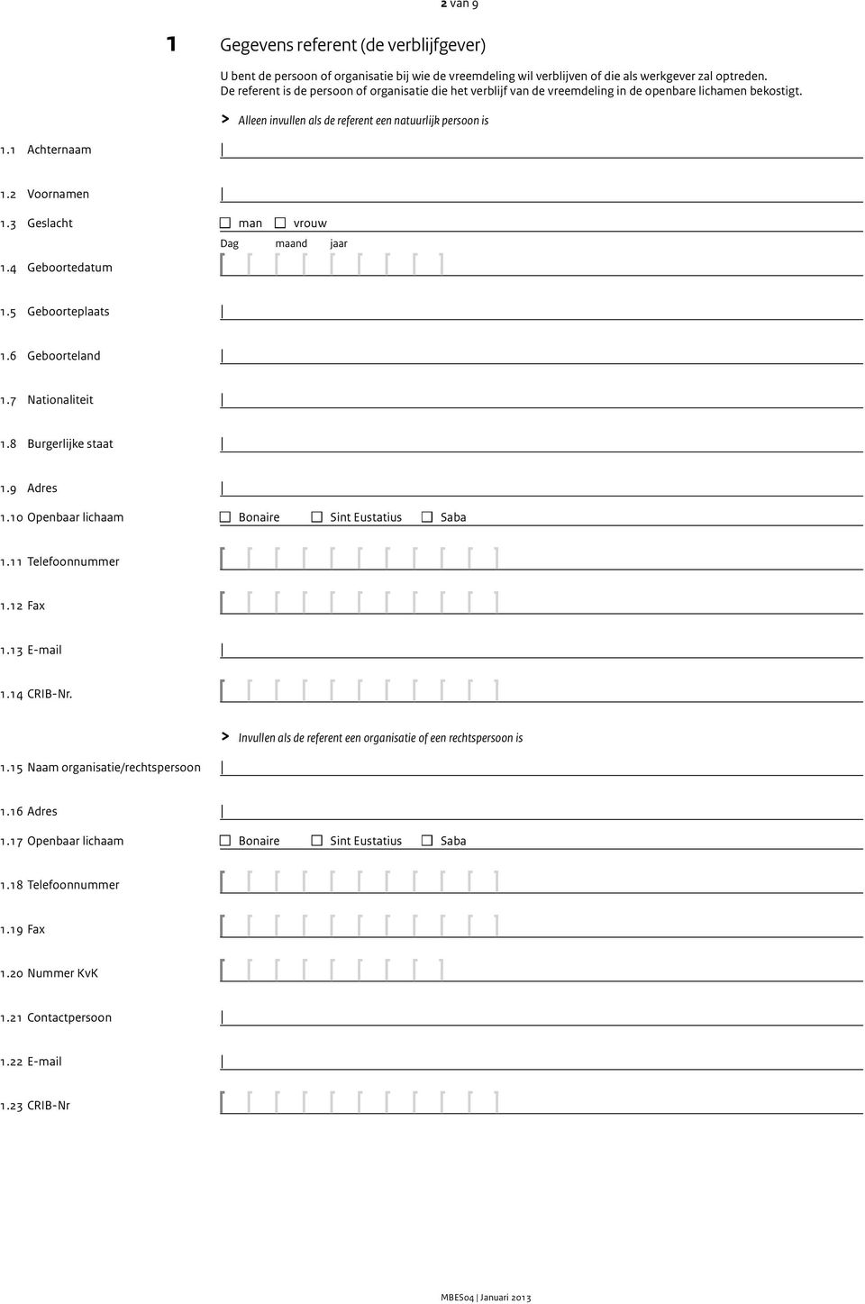 4 Geboortedatum > Alleen invullen als de referent een natuurlijk persoon is n man n vrouw 1.5 Geboorteplaats 1.6 Geboorteland 1.7 Nationaliteit 1.8 Burgerlijke staat 1.9 Adres 1.10 Openbaar lichaam 1.