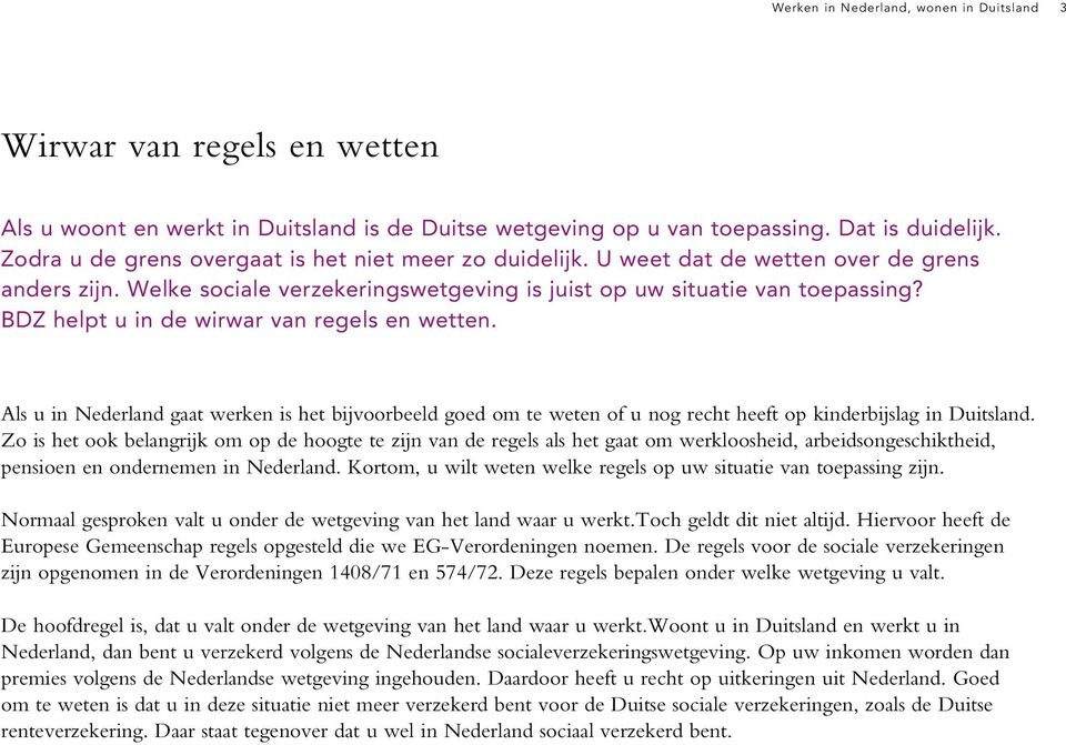 BDZ helpt u in de wirwar van regels en wetten. Als u in Nederland gaat werken is het bijvoorbeeld goed om te weten of u nog recht heeft op kinderbijslag in Duitsland.