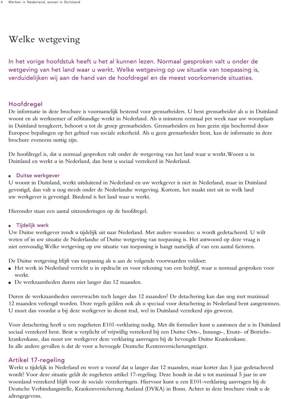 Hoofdregel De informatie in deze brochure is voornamelijk bestemd voor grensarbeiders. U bent grensarbeider als u in Duitsland woont en als werknemer of zelfstandige werkt in Nederland.