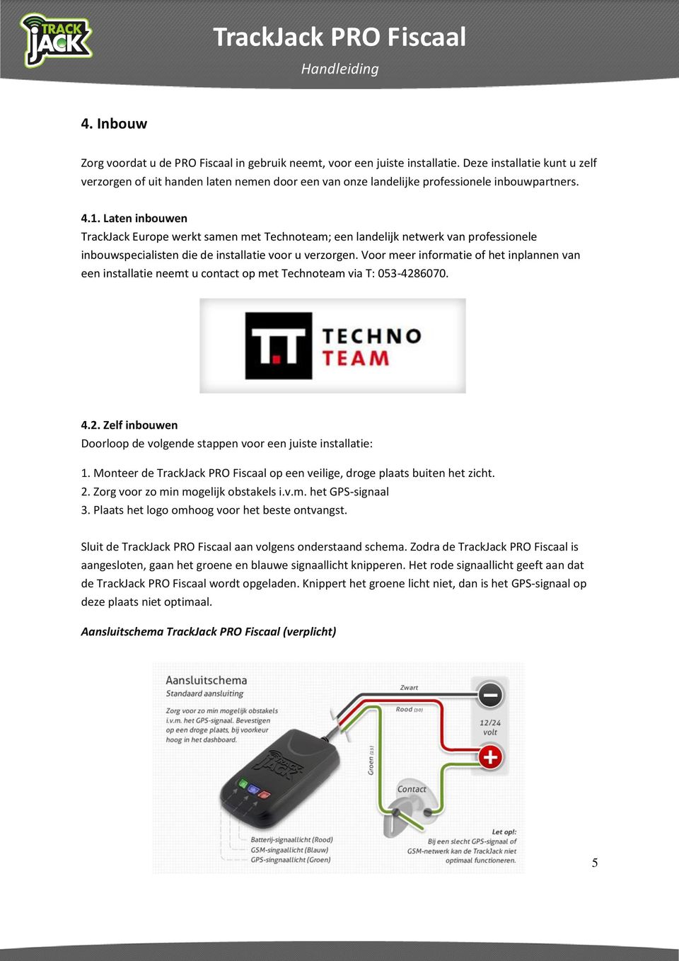 Laten inbouwen TrackJack Europe werkt samen met Technoteam; een landelijk netwerk van professionele inbouwspecialisten die de installatie voor u verzorgen.