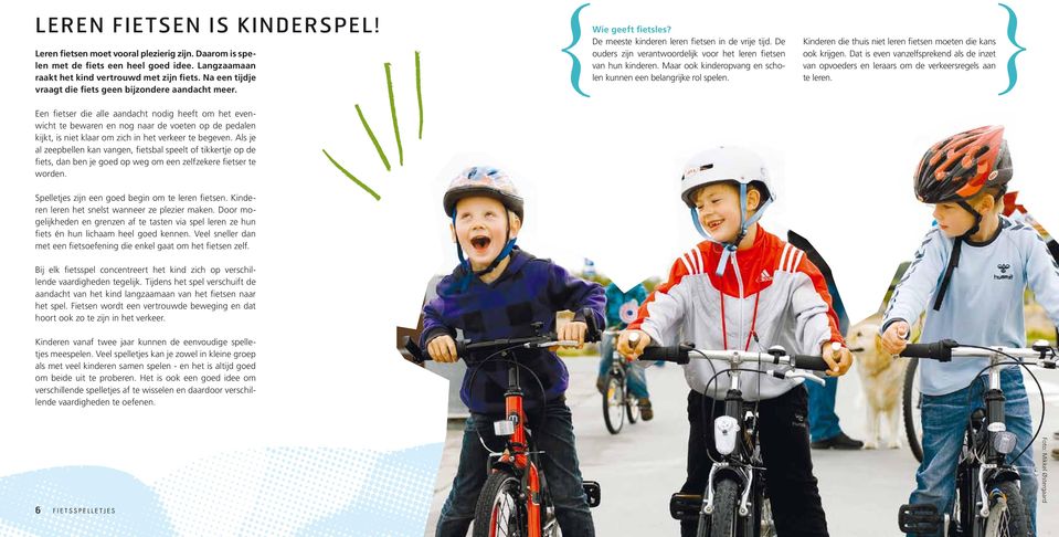 De ouders zijn verantwoordelijk voor het leren fietsen van hun kinderen. Maar ook kinderopvang en scholen kunnen een belangrijke rol spelen.