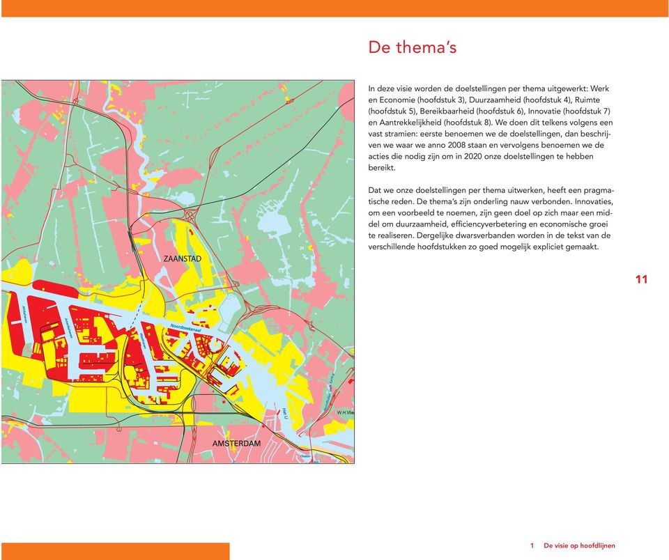 We doen dit telkens volgens een vast stramien: eerste benoemen we de doelstellingen, dan beschrijven we waar we anno 2008 staan en vervolgens benoemen we de acties die nodig zijn om in 2020 onze