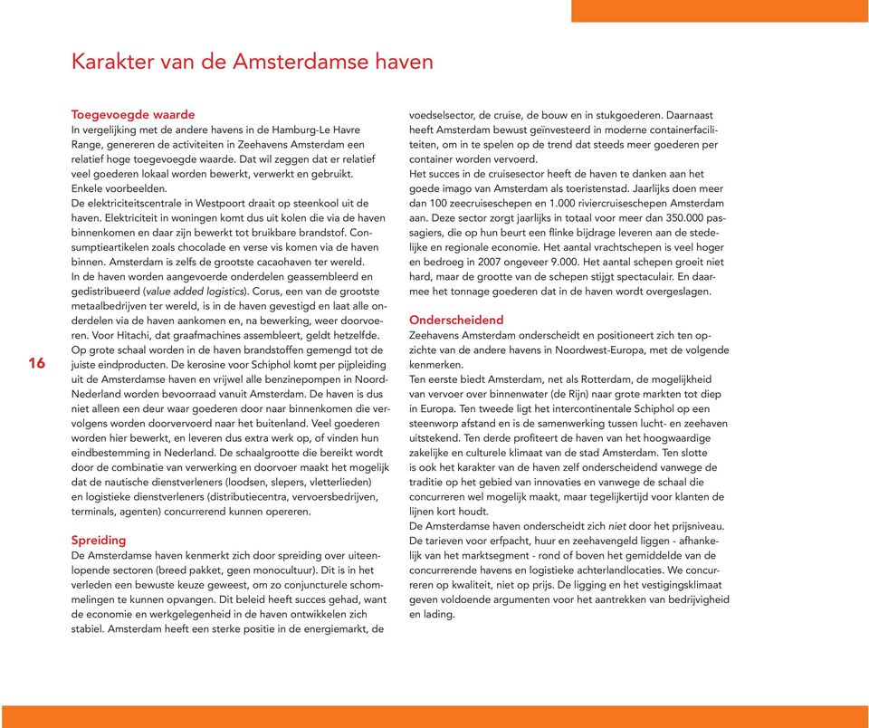 De elektriciteitscentrale in Westpoort draait op steenkool uit de haven. Elektriciteit in woningen komt dus uit kolen die via de haven binnenkomen en daar zijn bewerkt tot bruikbare brandstof.