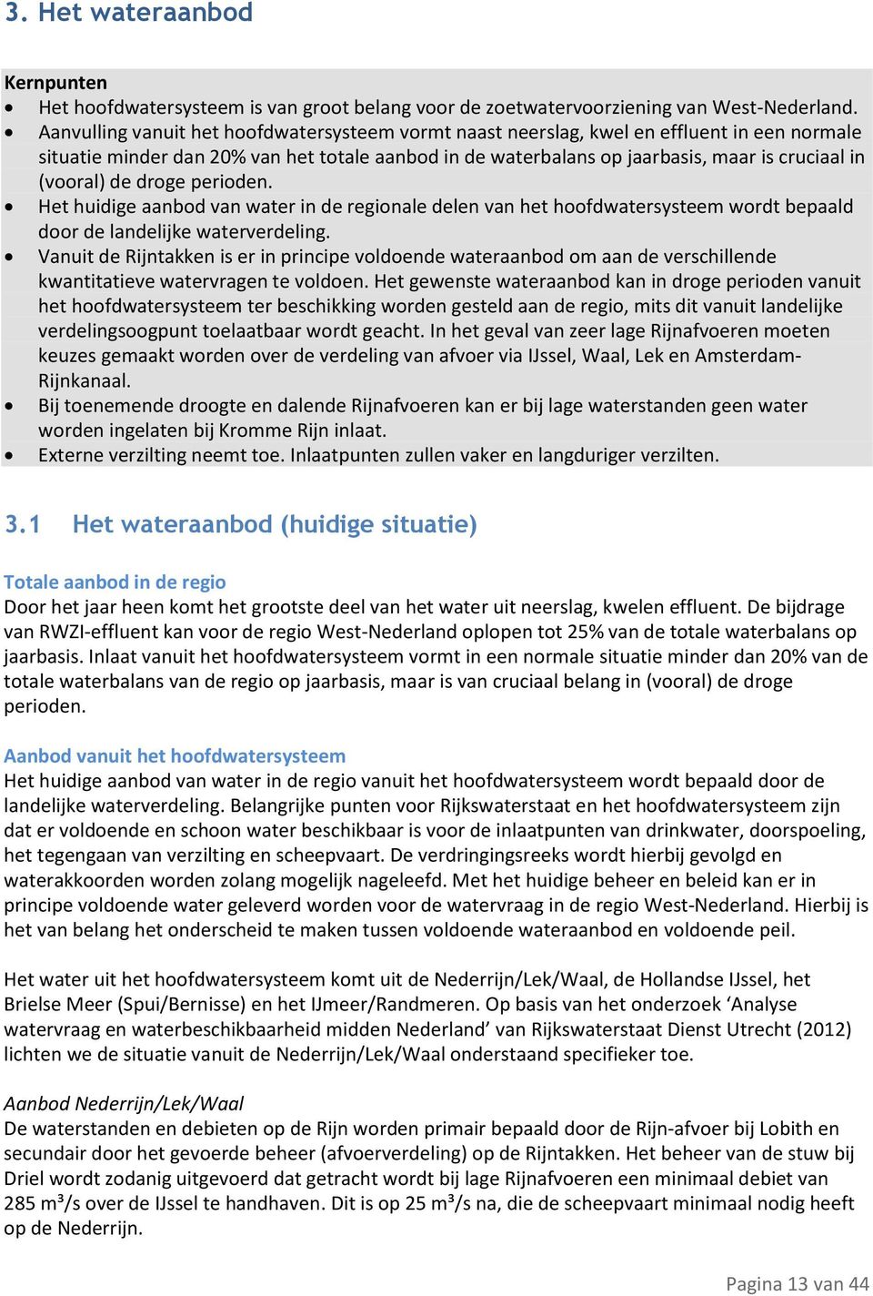 (vooral) de droge perioden. Het huidige aanbod van water in de regionale delen van het hoofdwatersysteem wordt bepaald door de landelijke waterverdeling.