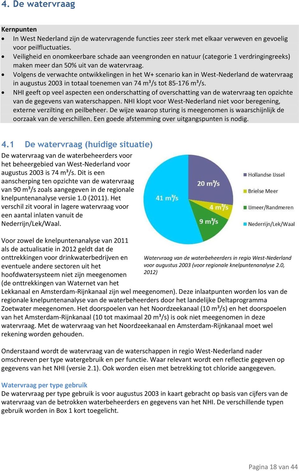 Volgens de verwachte ontwikkelingen in het W+ scenario kan in West-Nederland de watervraag in augustus 2003 in totaal toenemen van 74 m³/s tot 85-176 m³/s.