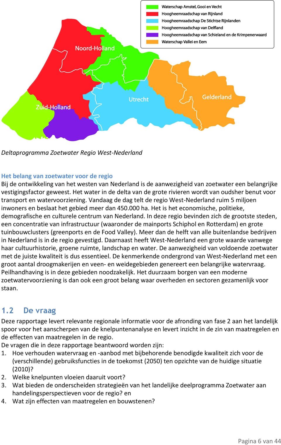 Vandaag de dag telt de regio West-Nederland ruim 5 miljoen inwoners en beslaat het gebied meer dan 450.000 ha. Het is het economische, politieke, demografische en culturele centrum van Nederland.