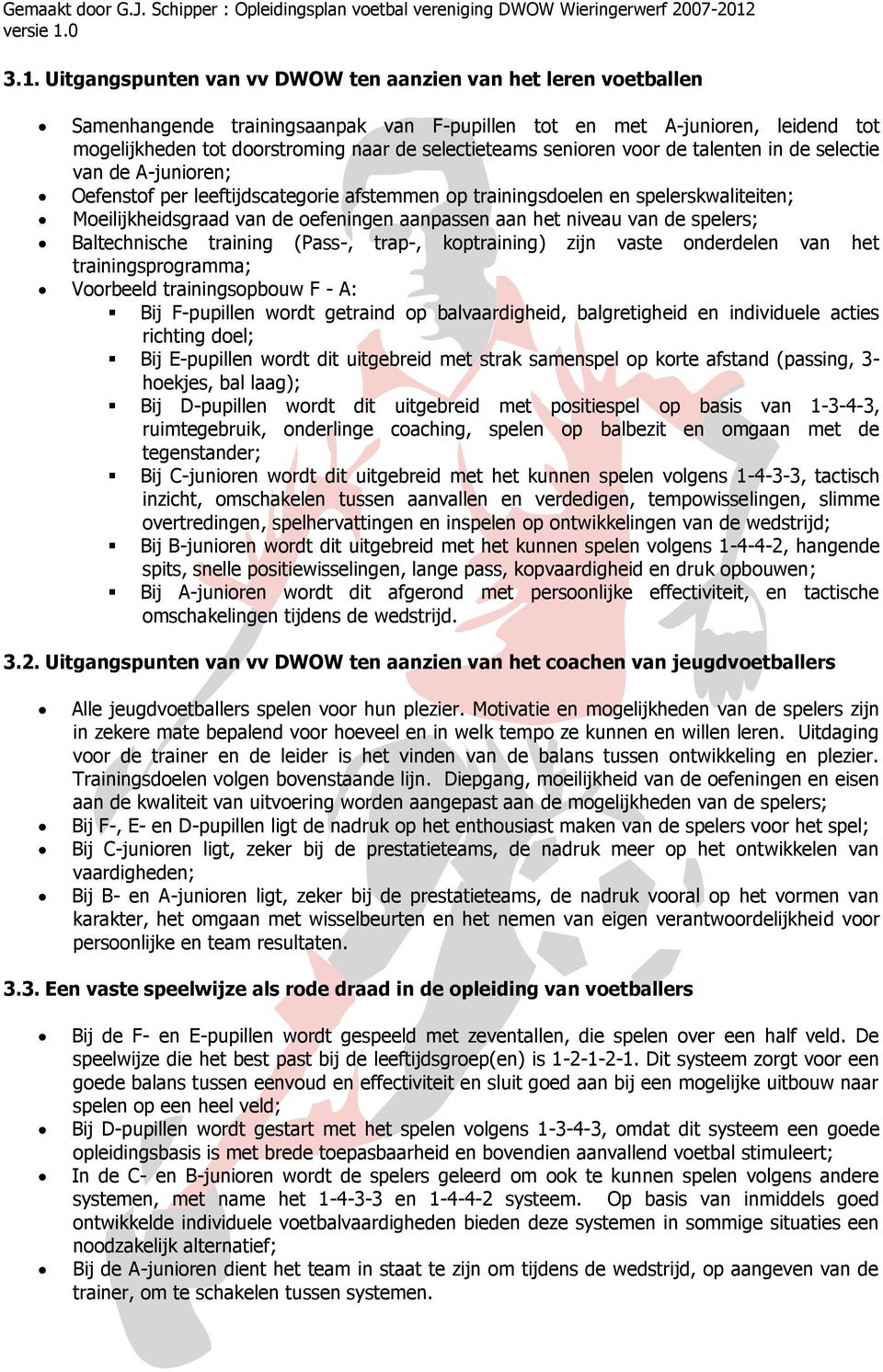 aanpassen aan het niveau van de spelers; Baltechnische training (Pass-, trap-, koptraining) zijn vaste onderdelen van het trainingsprogramma; Voorbeeld trainingsopbouw F - A: Bij F-pupillen wordt