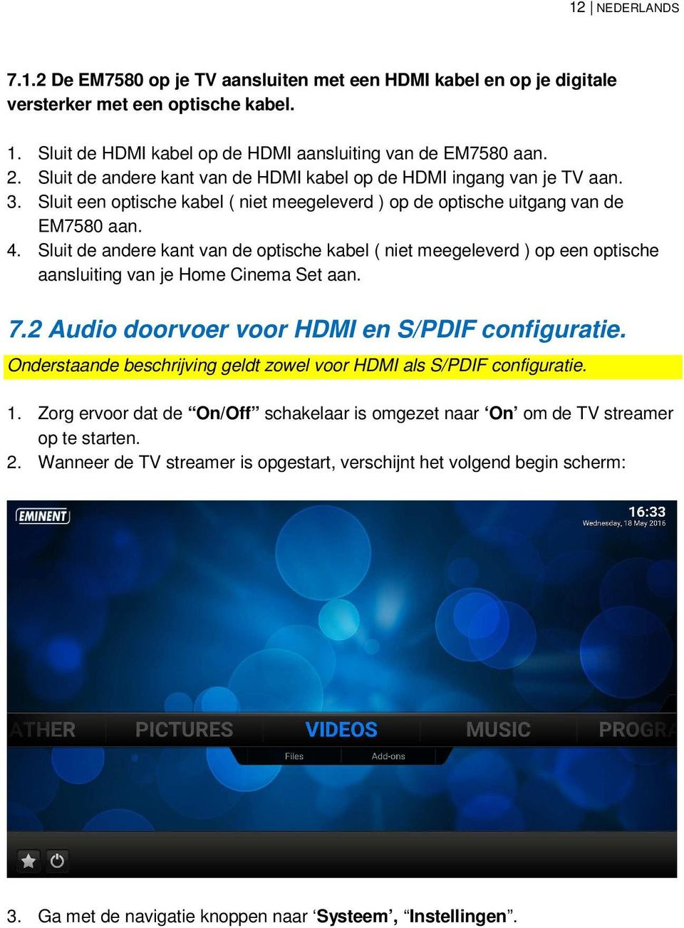 Sluit de andere kant van de optische kabel ( niet meegeleverd ) op een optische aansluiting van je Home Cinema Set aan. 7.2 Audio doorvoer voor HDMI en S/PDIF configuratie.