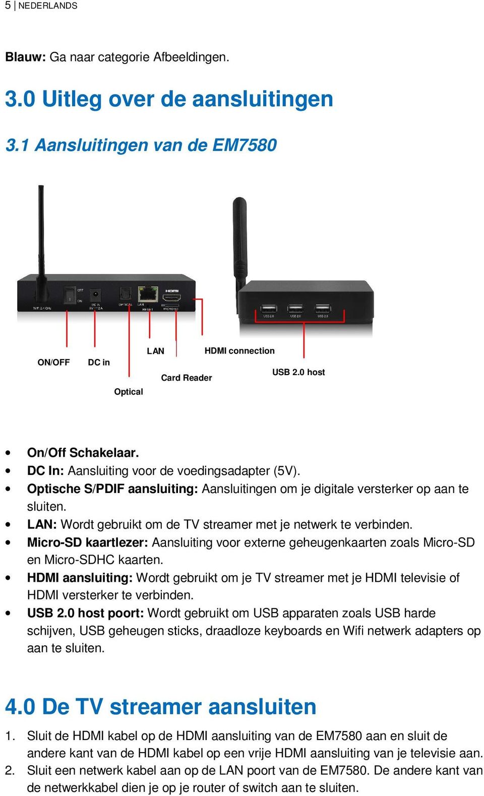 LAN: Wordt gebruikt om de TV streamer met je netwerk te verbinden. Micro-SD kaartlezer: Aansluiting voor externe geheugenkaarten zoals Micro-SD en Micro-SDHC kaarten.