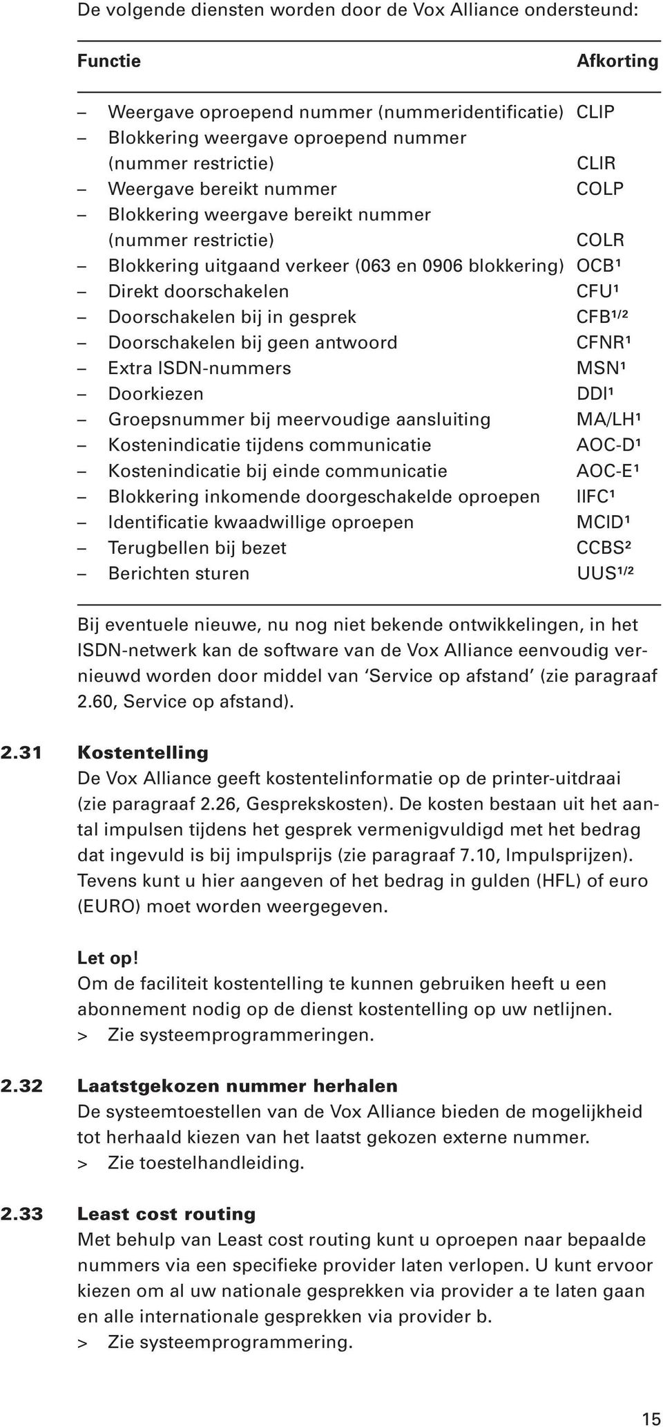 gesprek CFB 1/2 Doorschakelen bij geen antwoord CFNR 1 Extra ISDN-nummers MSN 1 Doorkiezen DDI 1 Groepsnummer bij meervoudige aansluiting MA/LH 1 Kostenindicatie tijdens communicatie AOC-D 1