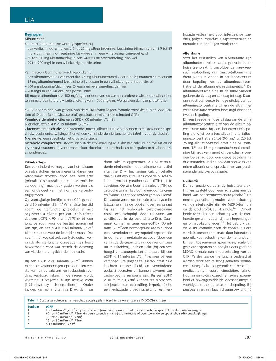 Van macro-albuminurie wordt gesproken bij: een albumineverlies van meer dan 25 mg albumine/mmol kreatinine bij mannen en meer dan 35 mg albumine/mmol kreatinine bij vrouwen in een willekeurige