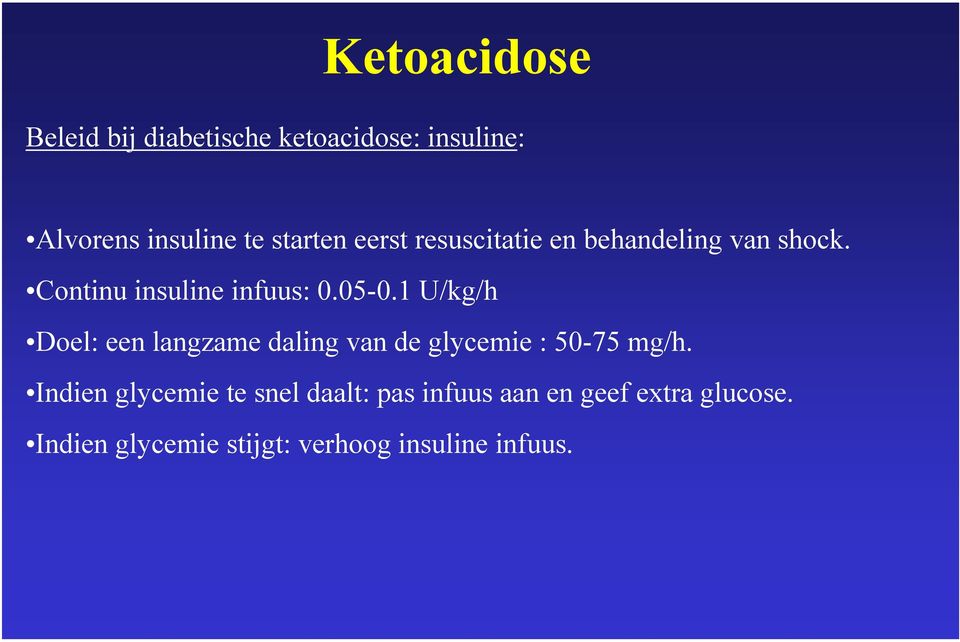 1 U/kg/h Doel: een langzame daling van de glycemie : 50-75 mg/h.