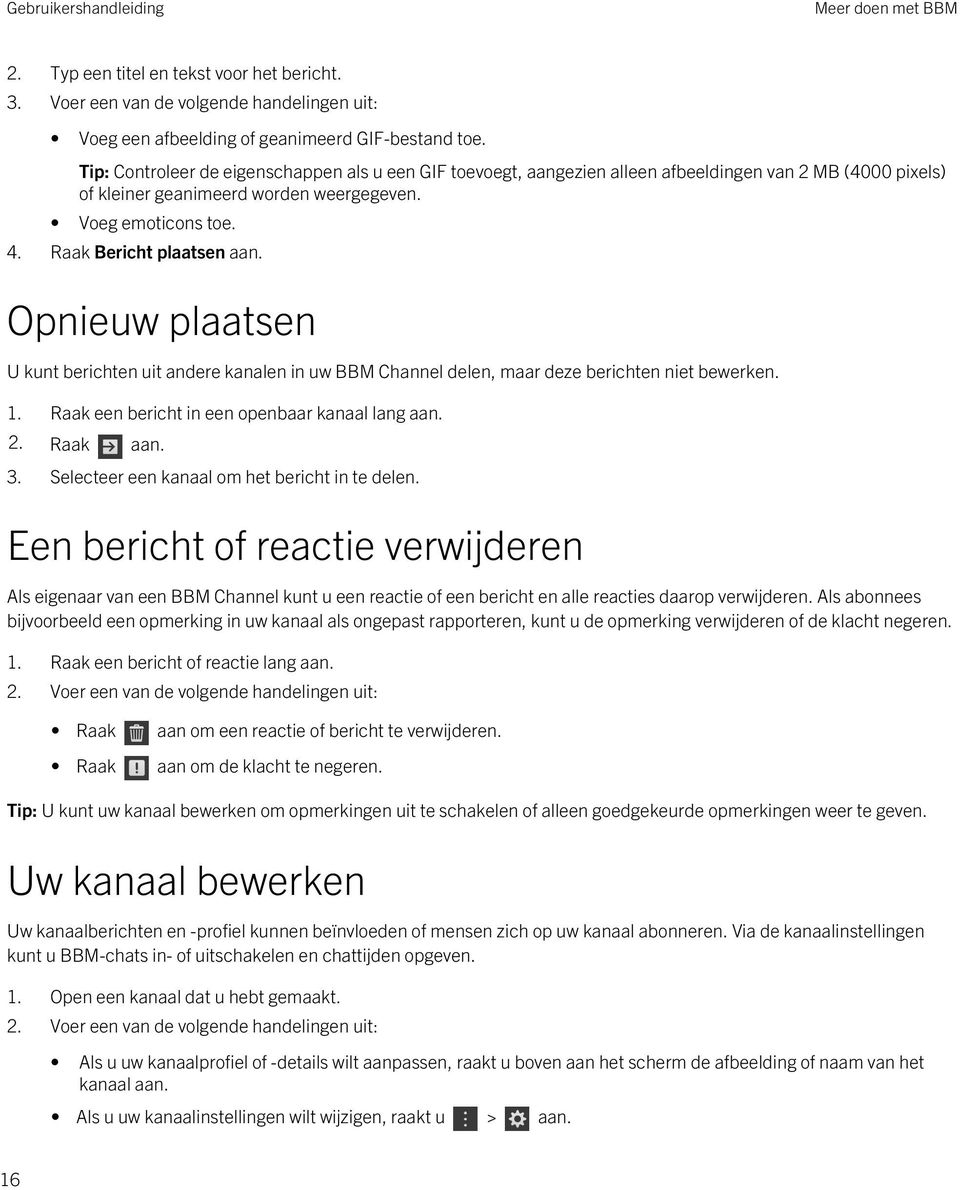 Raak Bericht plaatsen aan. Opnieuw plaatsen U kunt berichten uit andere kanalen in uw BBM Channel delen, maar deze berichten niet bewerken. 1. Raak een bericht in een openbaar kanaal lang aan. 2.