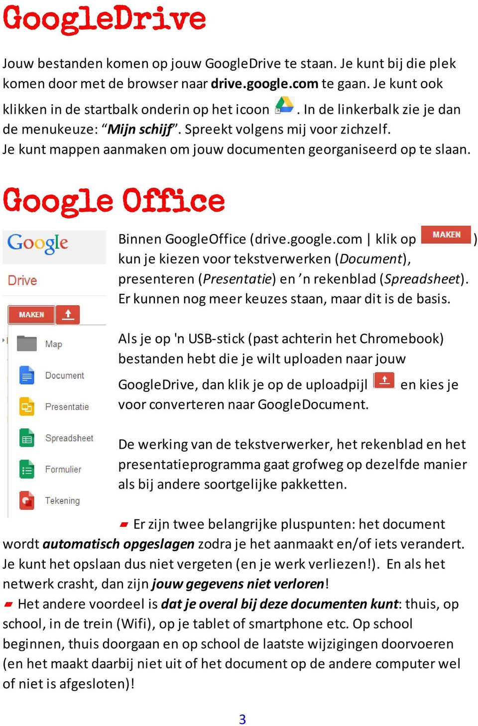 Google Office Binnen GoogleOffice (drive.google.com klik op ) kun je kiezen voor tekstverwerken (Document), presenteren (Presentatie) en n rekenblad (Spreadsheet).
