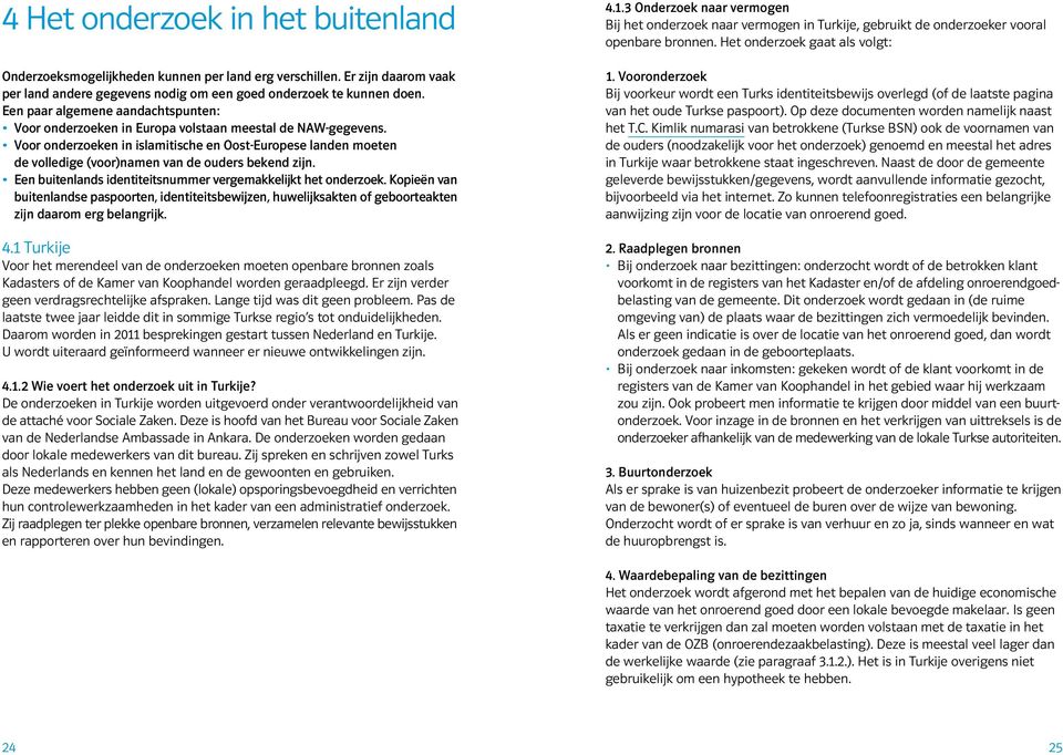 Voor onderzoeken in islamitische en Oost-Europese landen moeten de volledige (voor)namen van de ouders bekend zijn. Een buitenlands identiteitsnummer vergemakkelijkt het onderzoek.