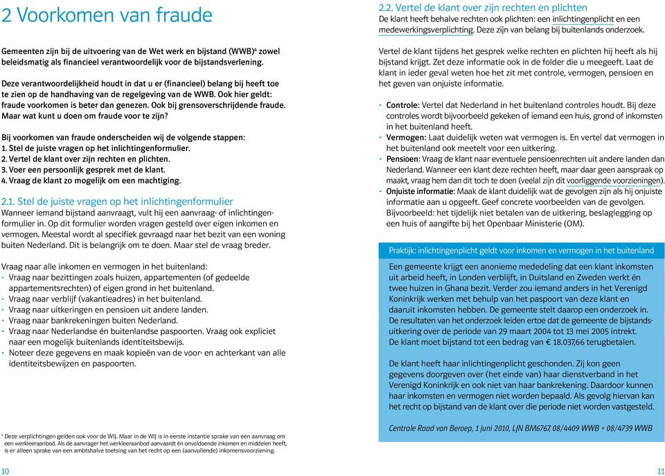 Ook bij grensoverschrijdende fraude. Maar wat kunt u doen om fraude voor te zijn? Bij voorkomen van fraude onderscheiden wij de volgende stappen: 1. Stel de juiste vragen op het inlichtingenformulier.