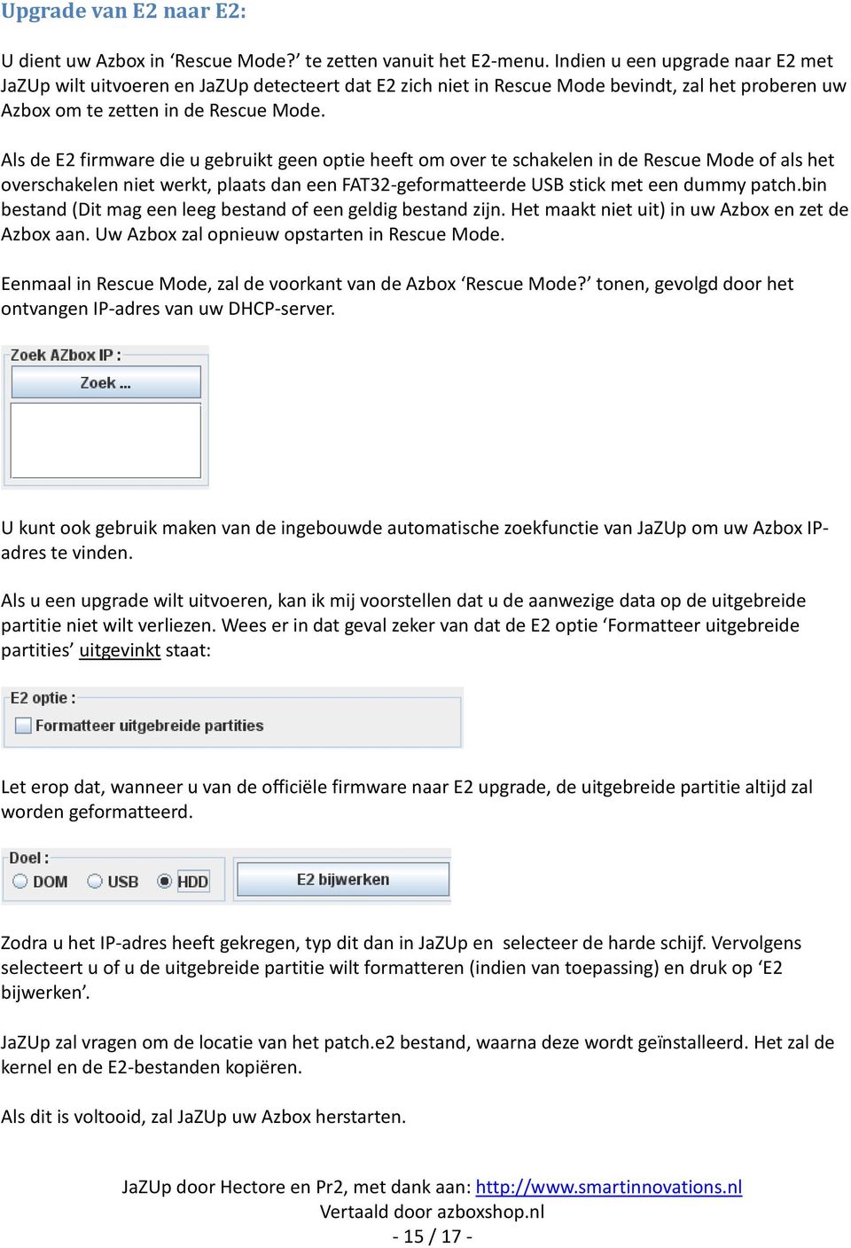 Als de E2 firmware die u gebruikt geen optie heeft om over te schakelen in de Rescue Mode of als het overschakelen niet werkt, plaats dan een FAT32-geformatteerde USB stick met een dummy patch.