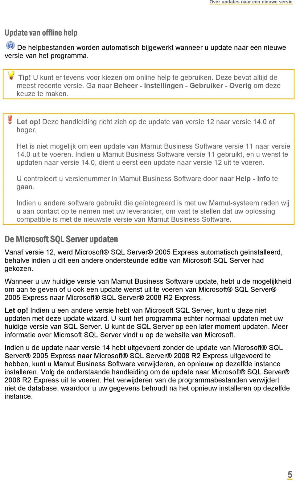 Deze handleiding richt zich op de update van versie 12 naar versie 14.0 of hoger. Het is niet mogelijk om een update van Mamut Business Software versie 11 naar versie 14.0 uit te voeren.