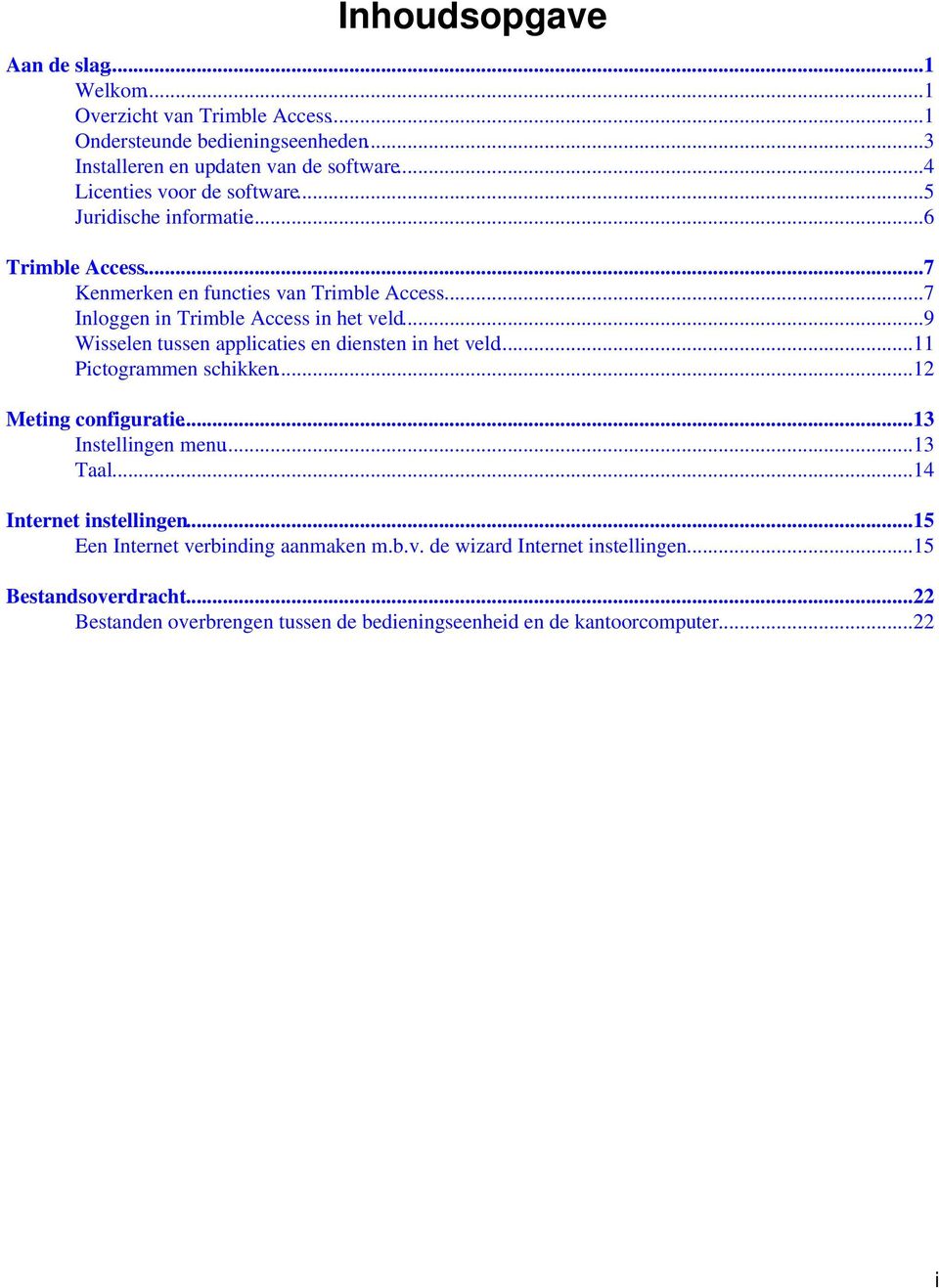 ..9 Wisselen tussen applicaties en diensten in het veld...11 Pictogrammen schikken...12 Meting configuratie...13 Instellingen menu...13 Taal...14 Internet instellingen.