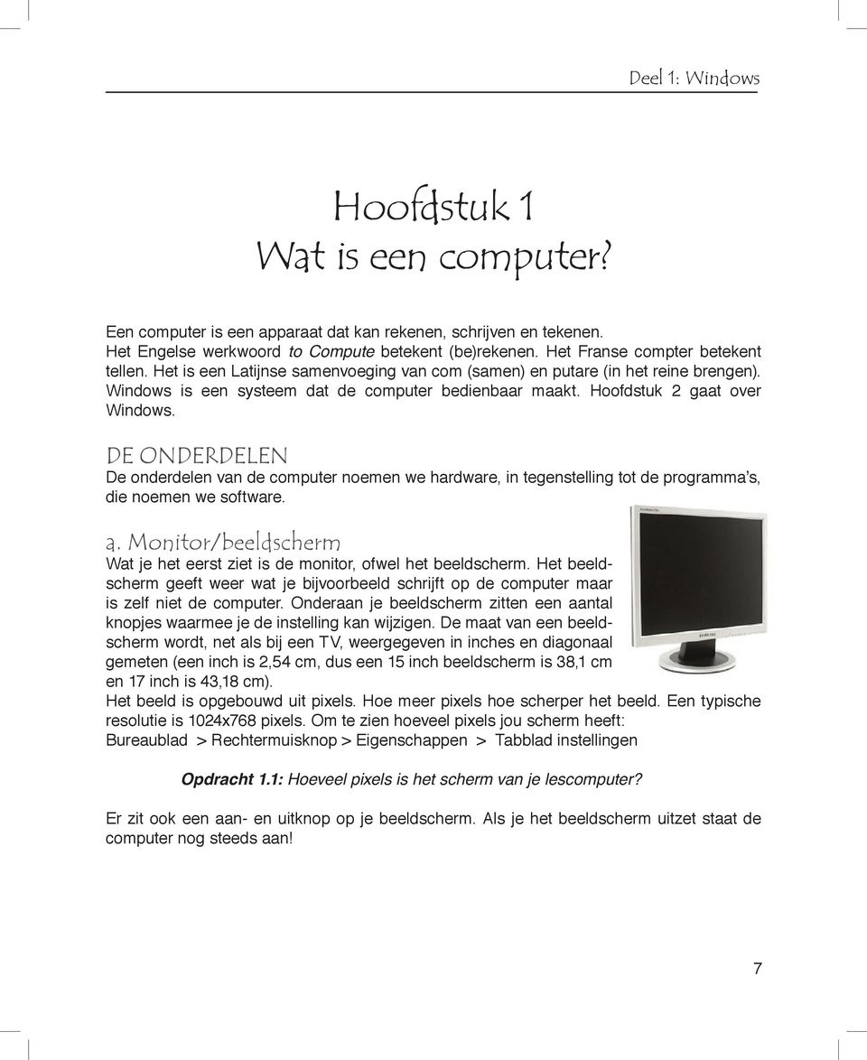 Hoofdstuk 2 gaat over Windows. De onderdelen De onderdelen van de computer noemen we hardware, in tegenstelling tot de programma s, die noemen we software. a.