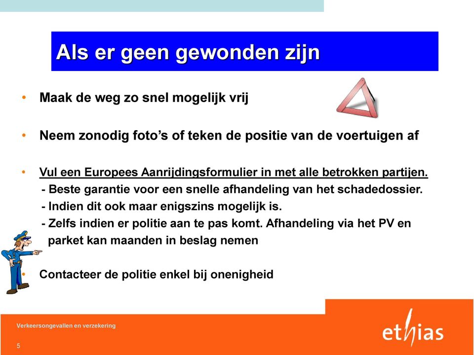 - Beste garantie voor een snelle afhandeling van het schadedossier. - Indien dit ook maar enigszins mogelijk is.