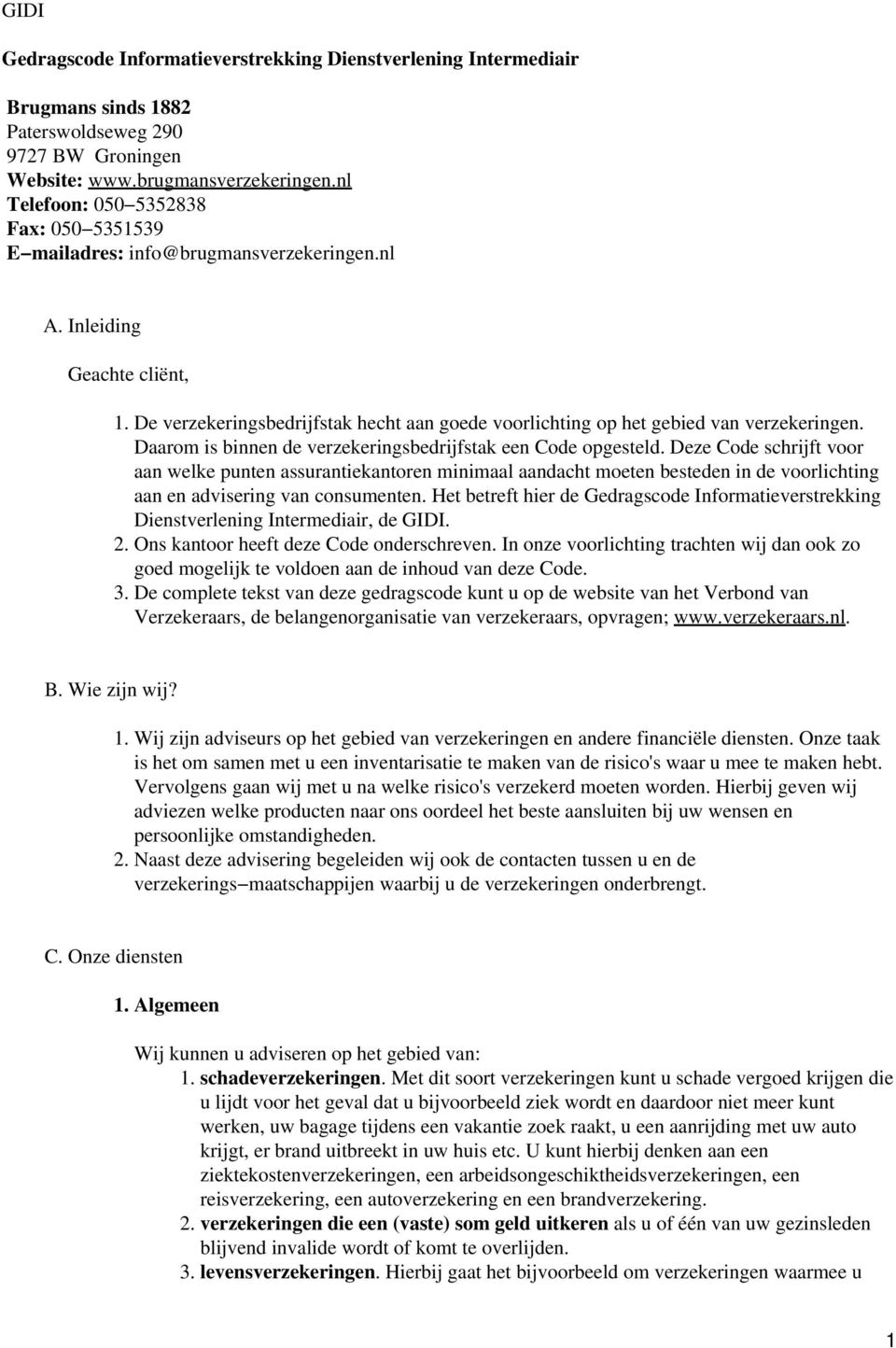 De verzekeringsbedrijfstak hecht aan goede voorlichting op het gebied van verzekeringen. Daarom is binnen de verzekeringsbedrijfstak een Code opgesteld.