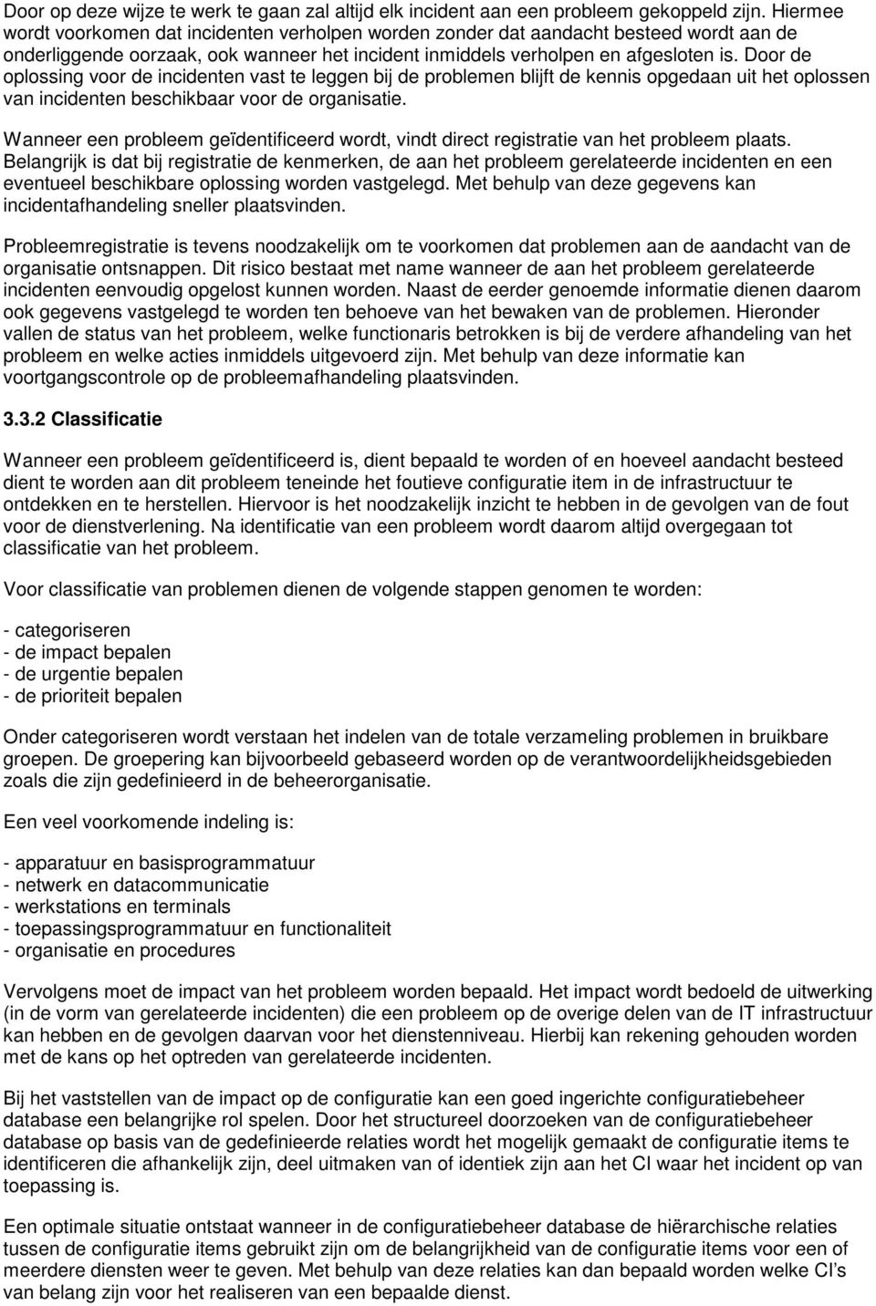 Door de oplossing voor de incidenten vast te leggen bij de problemen blijft de kennis opgedaan uit het oplossen van incidenten beschikbaar voor de organisatie.