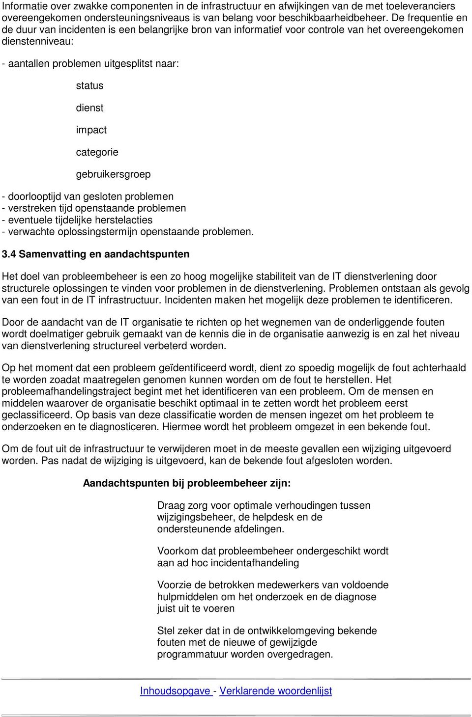 categorie gebruikersgroep - doorlooptijd van gesloten problemen - verstreken tijd openstaande problemen - eventuele tijdelijke herstelacties - verwachte oplossingstermijn openstaande problemen. 3.