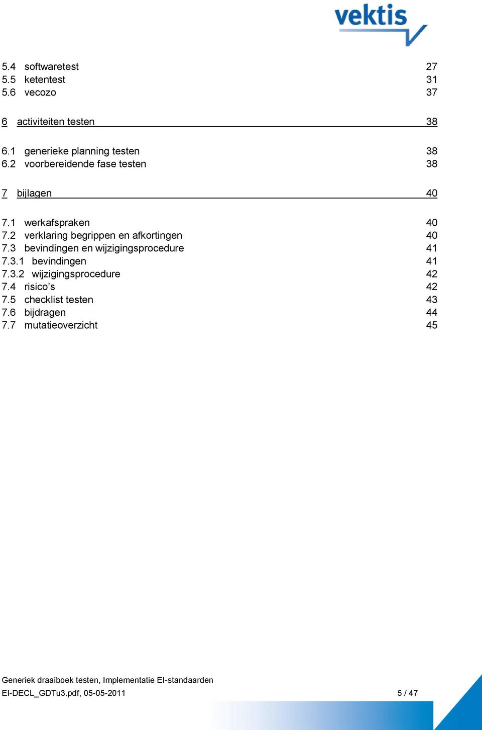 3 bevindingen en wijzigingsprocedure 41 7.3.1 bevindingen 41 7.3.2 wijzigingsprocedure 42 7.4 risico s 42 7.