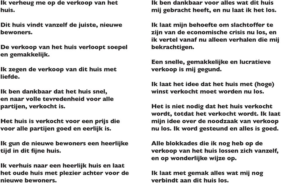 Ik gun de nieuwe bewoners een heerlijke tijd in dit fijne huis. Ik verhuis naar een heerlijk huis en laat het oude huis met plezier achter voor de nieuwe bewoners.