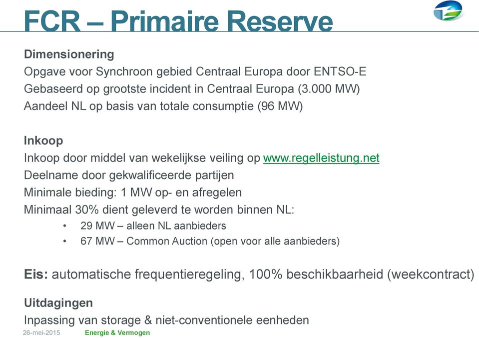 net Deelname door gekwalificeerde partijen Minimale bieding: 1 MW op- en afregelen Minimaal 30% dient geleverd te worden binnen NL: 29 MW alleen NL