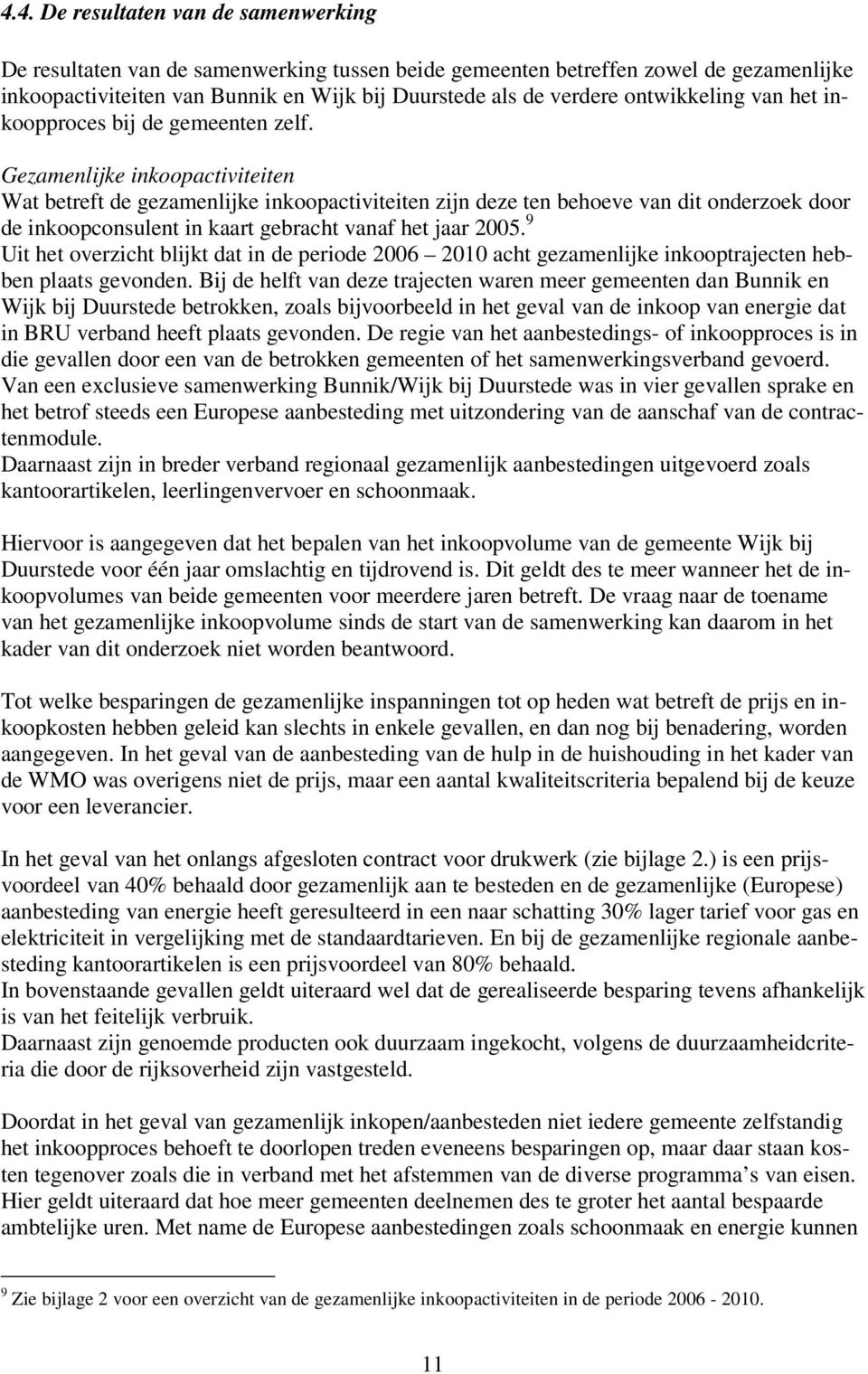 Gezamenlijke inkoopactiviteiten Wat betreft de gezamenlijke inkoopactiviteiten zijn deze ten behoeve van dit onderzoek door de inkoopconsulent in kaart gebracht vanaf het jaar 2005.